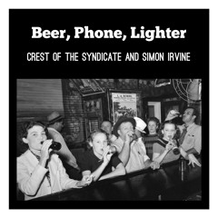 Beer, Phone, Lighter by Crest of the Syndicate and Simon Irvine