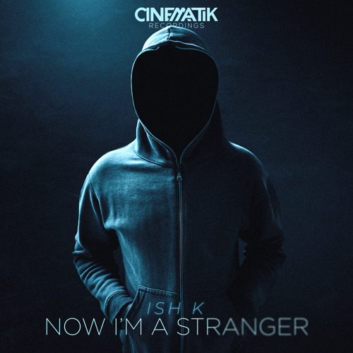 ISH K - Now I'm A Stranger [CINEMATIK RECORDINGS] ★OUTNOW★ #57