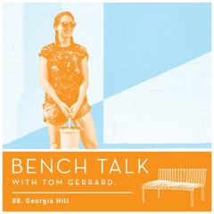 Bench Talk 88 - Georgia Hill