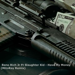 Reno Rich Jr Ft Slaughter Kid - Have My Money (MitoRay Remix)