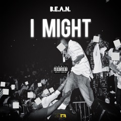 B.E.A.N. - I Might
