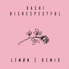 GASHI - Disrespectful (LEMØN Remix)