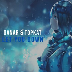 Ganar & TopKat - Let You Down [Preview]