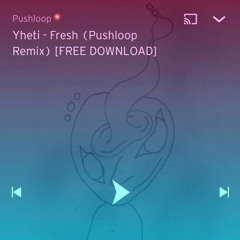 Yheti - Fresh (Pushloop Remix) [FREE DOWNLOAD]