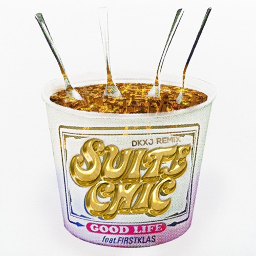 SUITE CHIC『Good Life』 Stream SUITE CHIC -GOOD LIFE feat,FIRSTKLAS (DKXJ REMIX) by