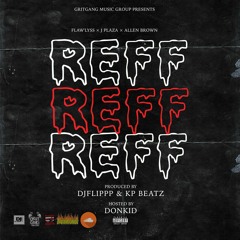REFF - Flaw'lyss x J. Plaza x Allen Brown -  (Prod By DJFLIPPP x KP BEATZ) Hosted By DONKiD