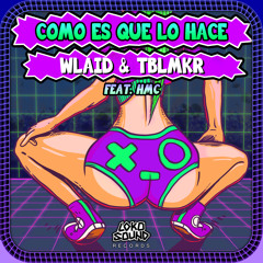 WLAID & TBLMKR - Como Es Que Lo Hace - Feat. HMC [OUT NOW]