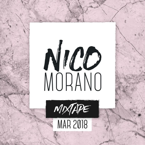 Nico Morano - March 2018 - MIXTAPE