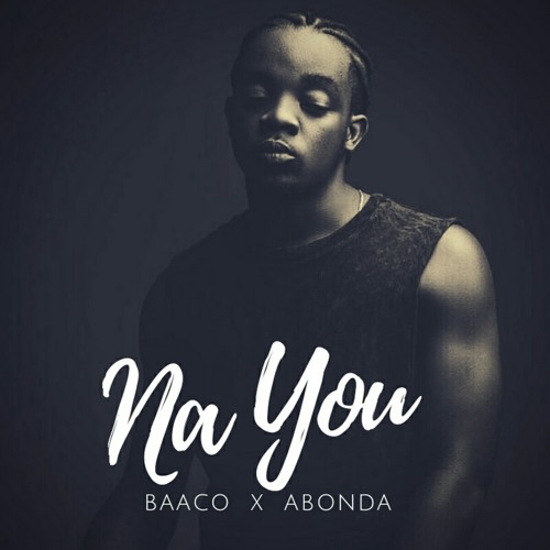 Na you - Baaco and Abonda Prod. by Guilty Beatz