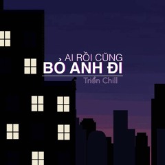 [Ai rồi củng bỏ anh đi] Trienchill