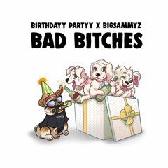 Birthdayy Partyy X BigSammyZ - Bad Bitches (Original Mix)