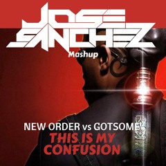 New Order  Vs Got Some -This Is My Confusion - Jose Sanchez Mashup