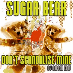 Sugar Bear - Don't Scandalise Mine (DJ Nipper Edit)