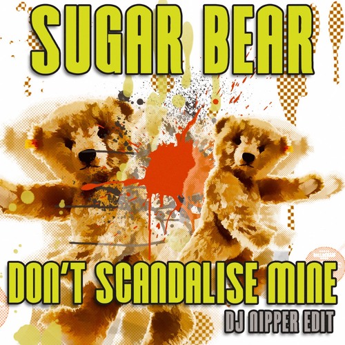 Stream Sugar Bear - Don't Scandalise Mine (DJ Nipper Edit) by OLD ...