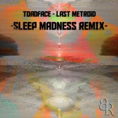 Toadface - Last Metroid (Sleep Madness Remix) [Batik Records]