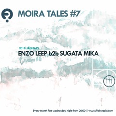 Enzo Leep b2b Sugata Mika - Moira Tales #7 @ Frisky Radio