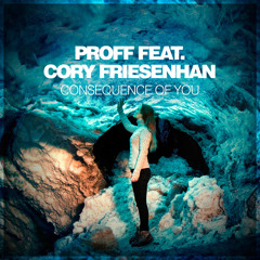 PROFF feat. Cory Friesenhan - Consequence Of You (Original Vocal Mix)