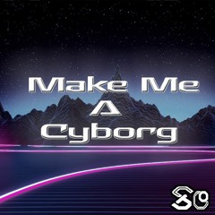 Make Me A Cyborg //SO\\