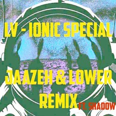 LV - IONIC SPECIAL (JAAZEH & LOWER REMIX) Ft. SHADOW (REMASTER)