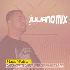 Mano Walter - Não Deixo Não (Remix Juliano Mix)