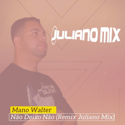 Mano Walter - Não Deixo Não (Remix Juliano Mix)