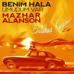 Mazhar Alanson - Benim Hala Umudum Var (Batuhan Karaman Edit)