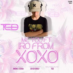 ME YOU FT IRO FROM XOXO (DJ TED) SET DE MARZO 2K18