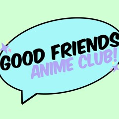 Stream Good Friends Anime Club!  Listen to podcast episodes online for  free on SoundCloud