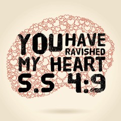You Have Ravished My Heart - S.S 4:9 and footnote