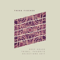 Thess Fischer - Favorite Tracks Played 2017 (Tech House/Tribal)