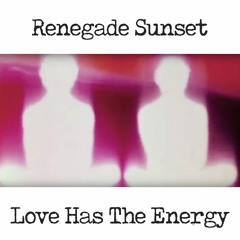 Renegade Sunset - Love Has The Energy