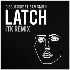 Disclosure (ft. Sam Smith) - Latch (ITK Remix) [FREE DL]