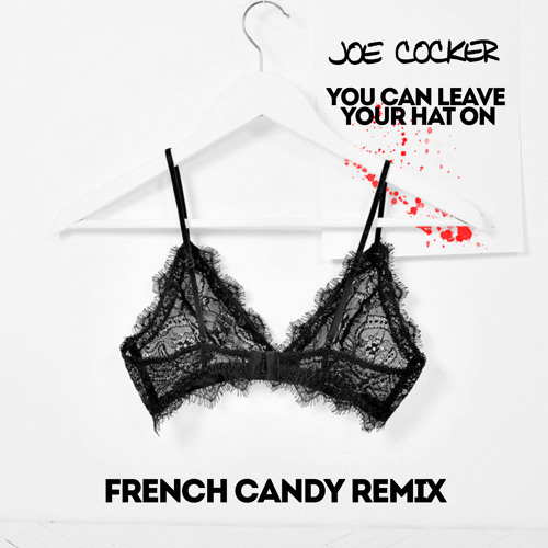 Joe Cocker - You Can Leave Your Hat On (French Candy Remix)