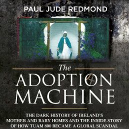 Stream 'The Adoption Machine' The dark history of Ireland's Mother