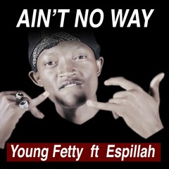 Ain't No Way - Young Fetty Ft Espillah
