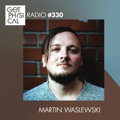 Get Physical Radio #330 mixed by Martin Waslewski