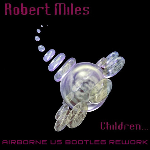 [FREE DOWNLOAD] Robert Miles - Children (Airborne US rework)