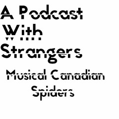 A Podcast With Strangers - Episode Two - Musical Canadian Spiders