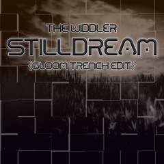 The Widdler - Still Dream (Gloom Trench Edit)