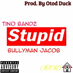 Bullyman Jacob Feat. Tino Bandz - Stupid [Prod. By OTOD Duck]