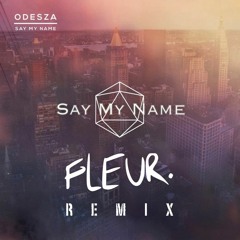 ODESZA - Say My Name (Fleurbeats Remix)
