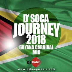 D SOCA JOURNEY 2018 GUYANA CARNIVAL MIX