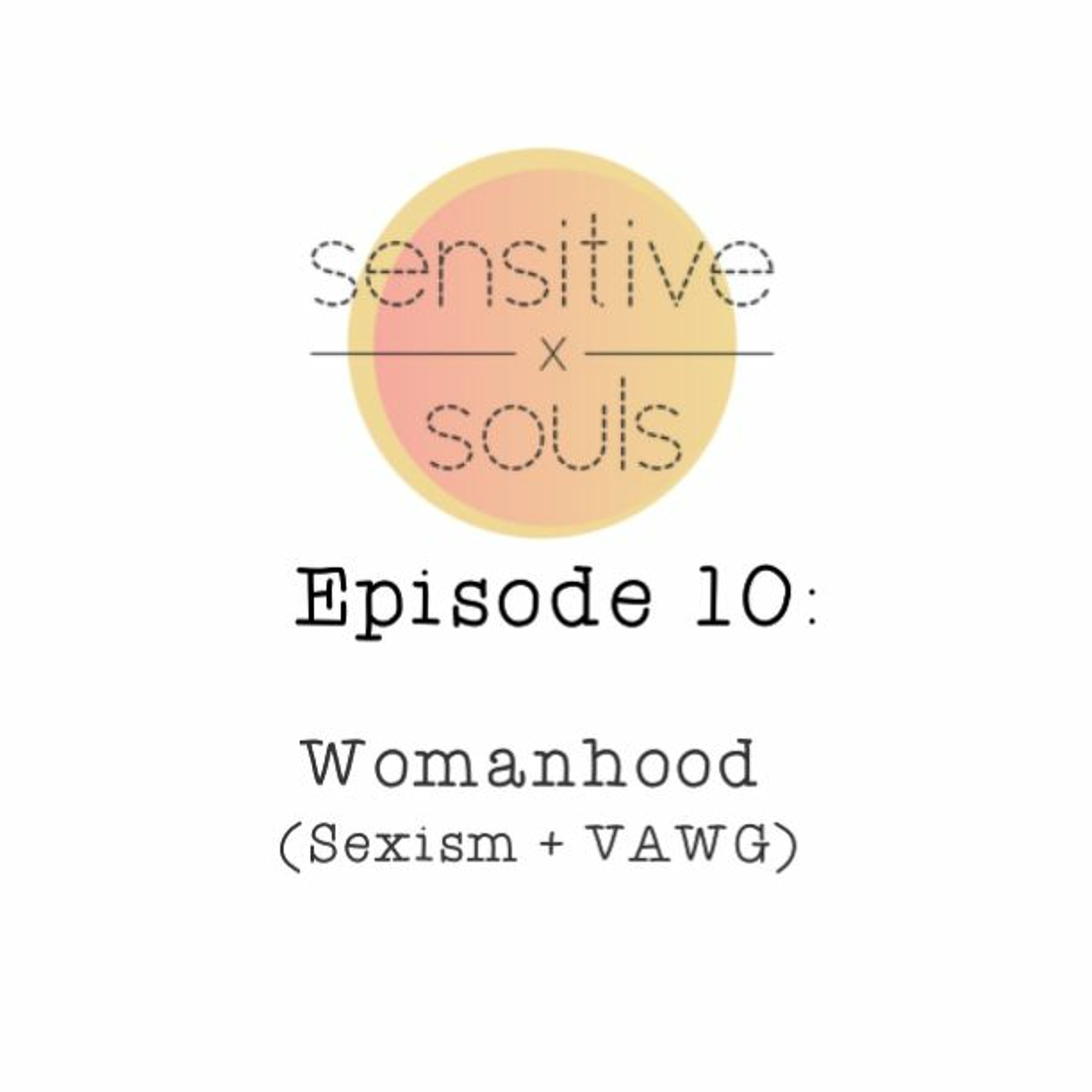 Episode 10: Womanhood (Sexism + VAWG)