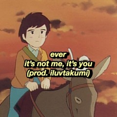 ever - it’s not me, it’s you (prod. iluvtakumi)