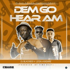 DJ BLACKBOI FT KASARE X LEGA_#DEM GO HEAR AM(Mixed BY.TIMZBEAT)