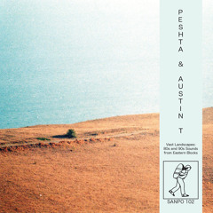 Peshta & Austin T - SANPO 102 - 'Vast Landscapes: Sounds from Eastern Blocks'