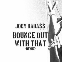 Joey Bada$$ - BOUNCE OUT WITH THAT (REMIX)