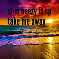 Slim beezy ft kp take me away (produced by trav jenkins)