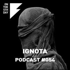 On The 5th Day Podcast #054 - IGNOTA
