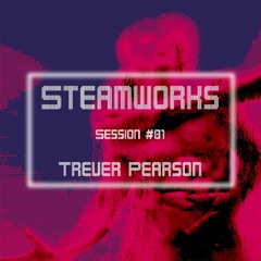 Steamworks Session #01 - Trever Pearson